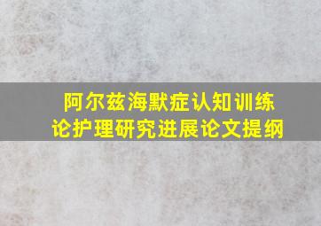 阿尔兹海默症认知训练论护理研究进展论文提纲