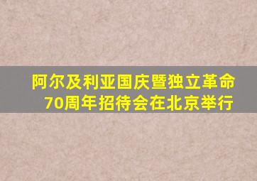 阿尔及利亚国庆暨独立革命70周年招待会在北京举行