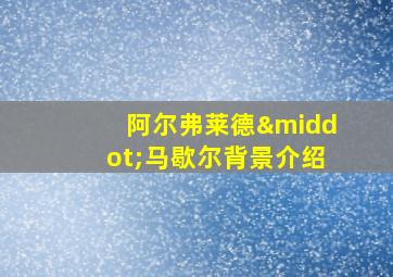 阿尔弗莱德·马歇尔背景介绍