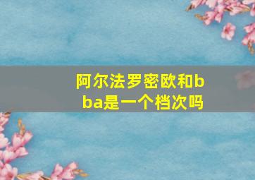 阿尔法罗密欧和bba是一个档次吗