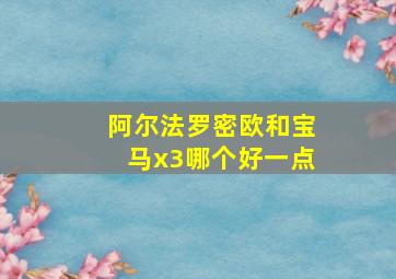 阿尔法罗密欧和宝马x3哪个好一点