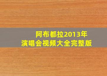 阿布都拉2013年演唱会视频大全完整版