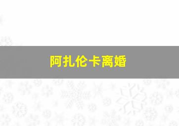 阿扎伦卡离婚