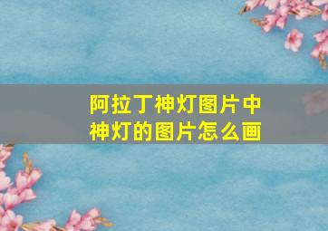 阿拉丁神灯图片中神灯的图片怎么画