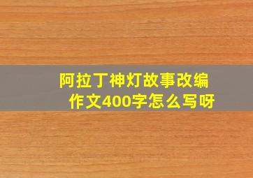 阿拉丁神灯故事改编作文400字怎么写呀