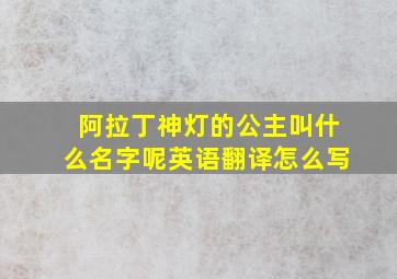 阿拉丁神灯的公主叫什么名字呢英语翻译怎么写