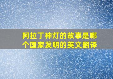 阿拉丁神灯的故事是哪个国家发明的英文翻译