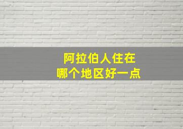 阿拉伯人住在哪个地区好一点