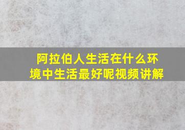 阿拉伯人生活在什么环境中生活最好呢视频讲解