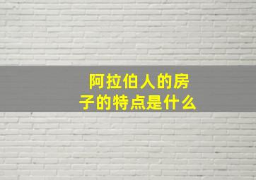 阿拉伯人的房子的特点是什么