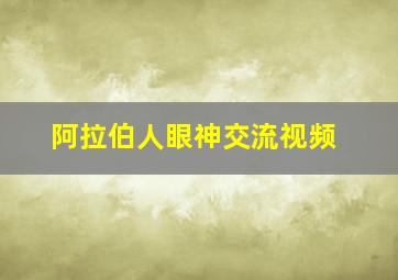 阿拉伯人眼神交流视频