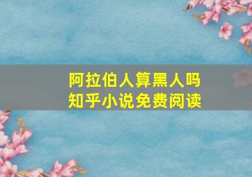 阿拉伯人算黑人吗知乎小说免费阅读