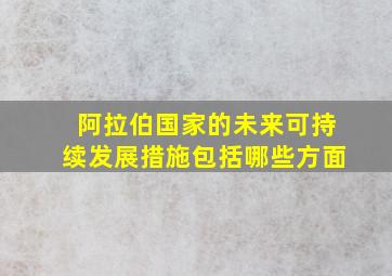 阿拉伯国家的未来可持续发展措施包括哪些方面