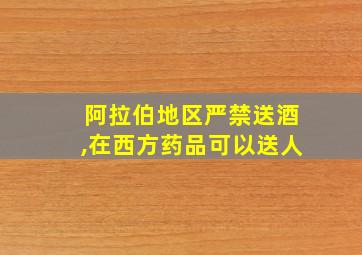 阿拉伯地区严禁送酒,在西方药品可以送人