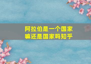 阿拉伯是一个国家嘛还是国家吗知乎