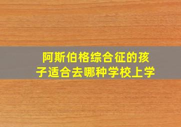 阿斯伯格综合征的孩子适合去哪种学校上学