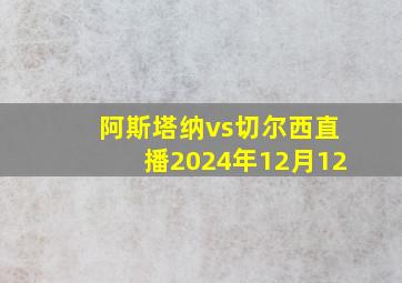 阿斯塔纳vs切尔西直播2024年12月12