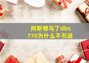 阿斯顿马丁dbs770为什么不引进