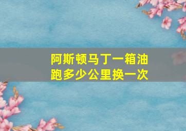 阿斯顿马丁一箱油跑多少公里换一次