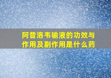 阿昔洛韦输液的功效与作用及副作用是什么药