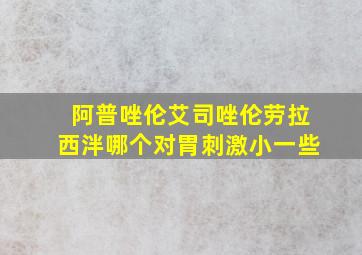 阿普唑伦艾司唑伦劳拉西泮哪个对胃刺激小一些