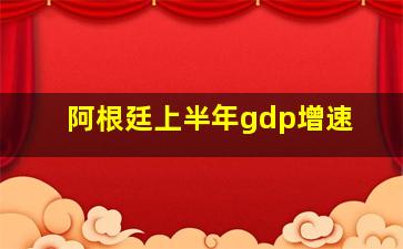 阿根廷上半年gdp增速