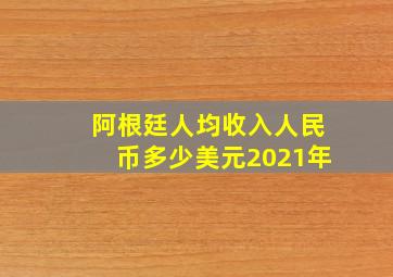 阿根廷人均收入人民币多少美元2021年