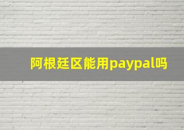 阿根廷区能用paypal吗