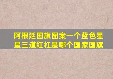 阿根廷国旗图案一个蓝色星星三道红杠是哪个国家国旗