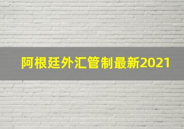 阿根廷外汇管制最新2021