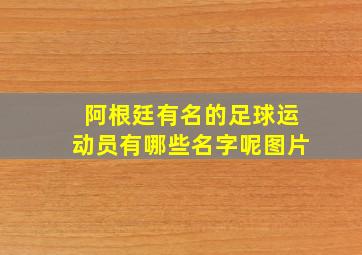 阿根廷有名的足球运动员有哪些名字呢图片