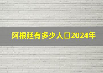 阿根廷有多少人口2024年