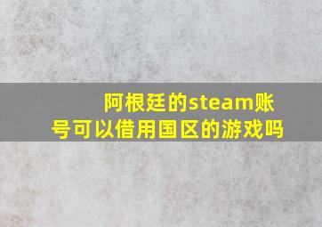 阿根廷的steam账号可以借用国区的游戏吗