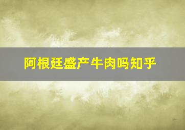 阿根廷盛产牛肉吗知乎