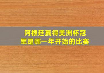 阿根廷赢得美洲杯冠军是哪一年开始的比赛