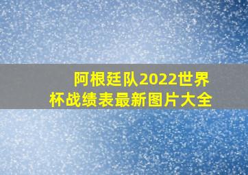 阿根廷队2022世界杯战绩表最新图片大全