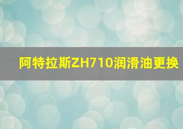 阿特拉斯ZH710润滑油更换