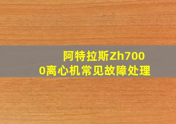 阿特拉斯Zh7000离心机常见故障处理