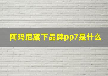 阿玛尼旗下品牌pp7是什么