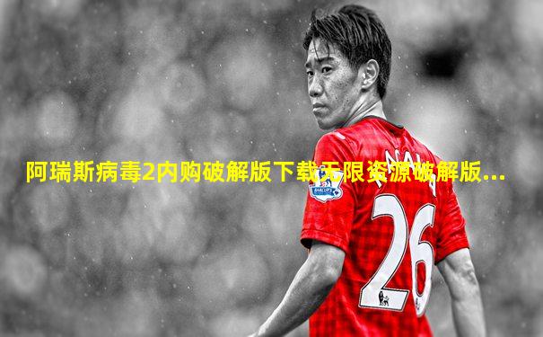 阿瑞斯病毒2内购破解版下载无限资源破解版...