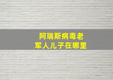 阿瑞斯病毒老军人儿子在哪里