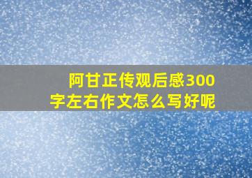 阿甘正传观后感300字左右作文怎么写好呢