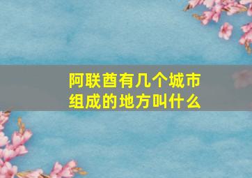 阿联酋有几个城市组成的地方叫什么