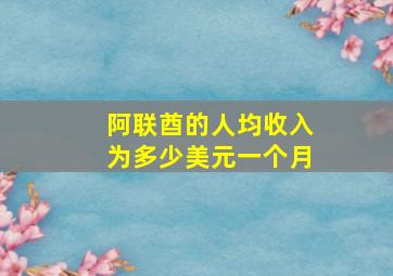 阿联酋的人均收入为多少美元一个月