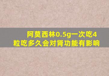 阿莫西林0.5g一次吃4粒吃多久会对肾功能有影响