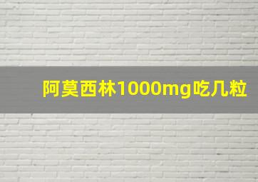 阿莫西林1000mg吃几粒