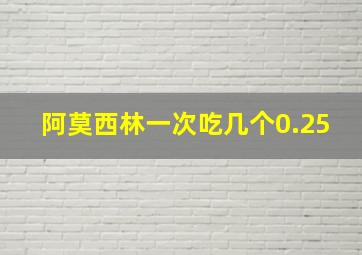 阿莫西林一次吃几个0.25