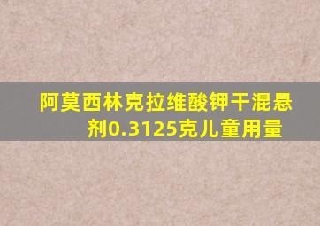 阿莫西林克拉维酸钾干混悬剂0.3125克儿童用量