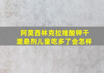 阿莫西林克拉维酸钾干混悬剂儿童吃多了会怎样