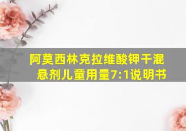 阿莫西林克拉维酸钾干混悬剂儿童用量7:1说明书